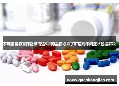 家庭常备感冒药物指南这9种药品你必须了解应对不同症状轻松解决