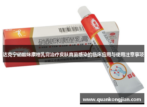 达克宁硝酸咪康唑乳膏治疗皮肤真菌感染的临床应用与使用注意事项
